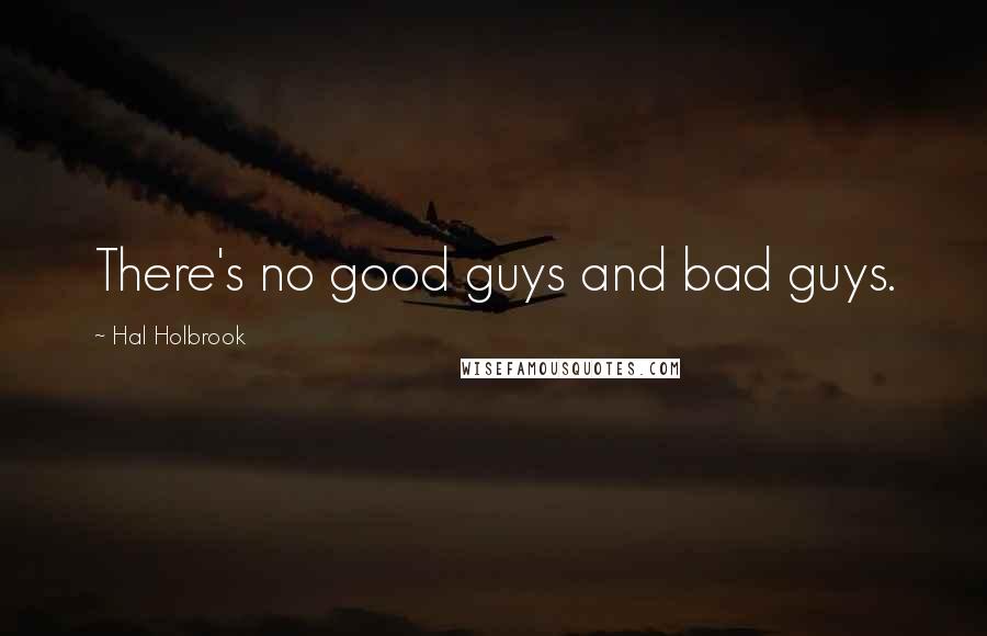 Hal Holbrook Quotes: There's no good guys and bad guys.