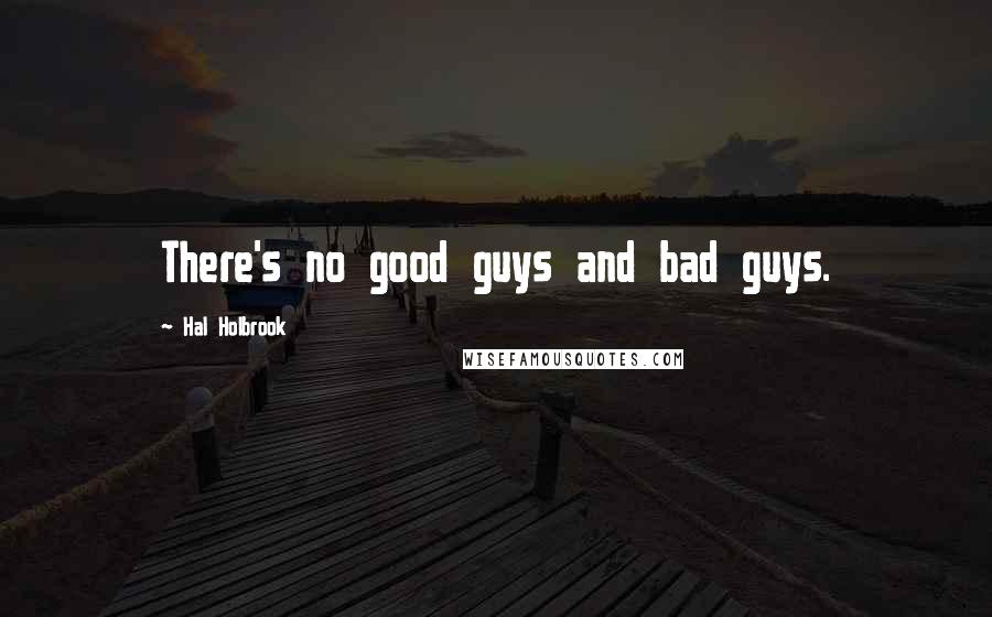 Hal Holbrook Quotes: There's no good guys and bad guys.
