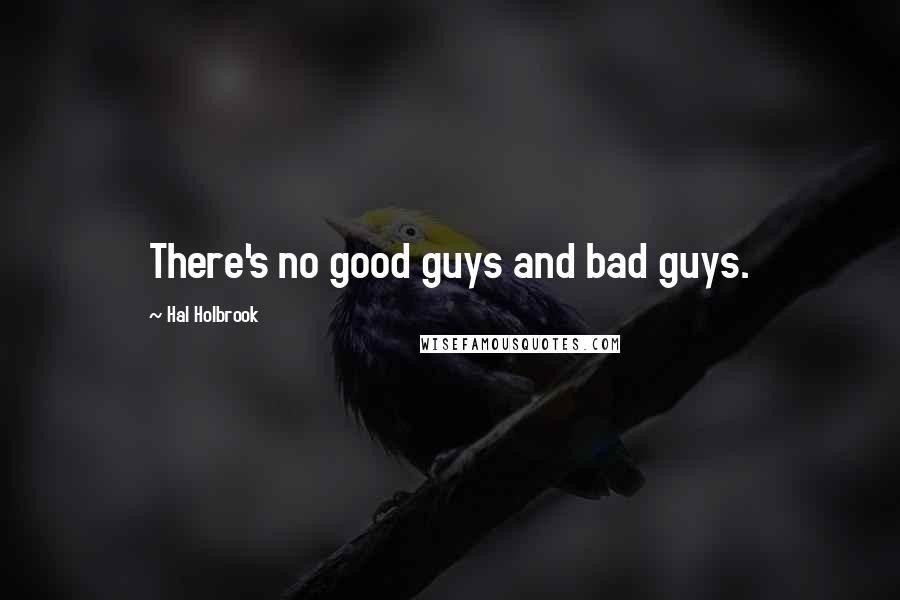Hal Holbrook Quotes: There's no good guys and bad guys.