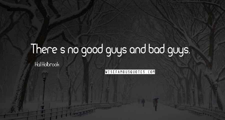 Hal Holbrook Quotes: There's no good guys and bad guys.