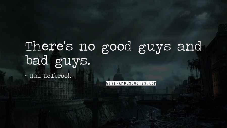 Hal Holbrook Quotes: There's no good guys and bad guys.