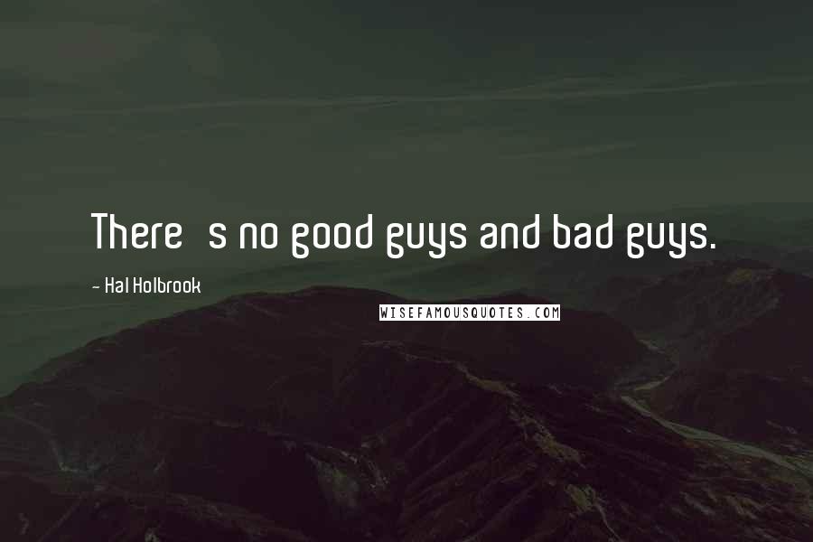 Hal Holbrook Quotes: There's no good guys and bad guys.