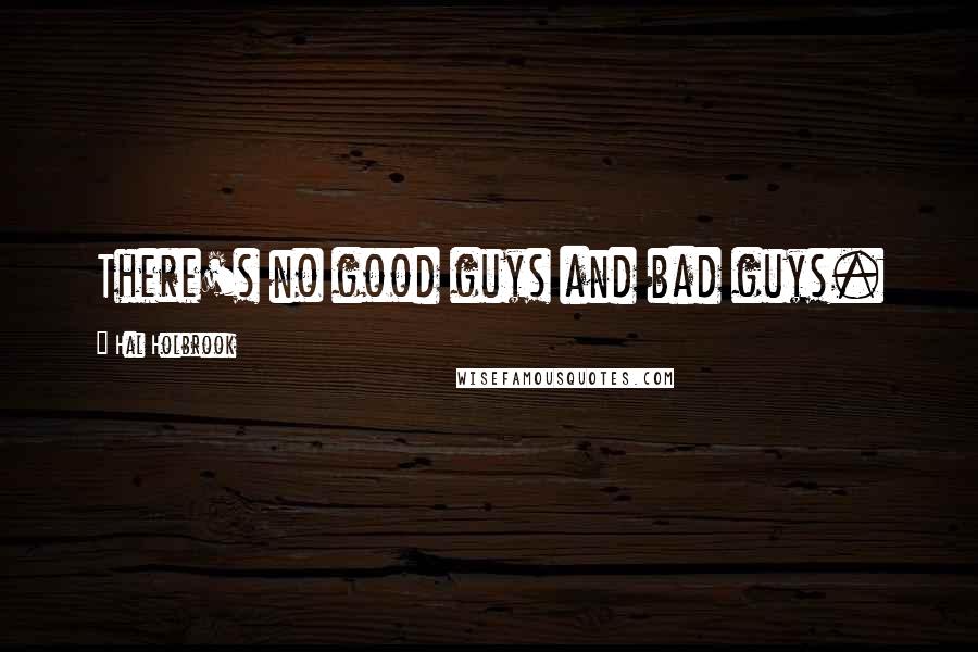 Hal Holbrook Quotes: There's no good guys and bad guys.
