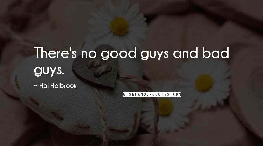 Hal Holbrook Quotes: There's no good guys and bad guys.
