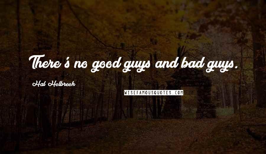 Hal Holbrook Quotes: There's no good guys and bad guys.