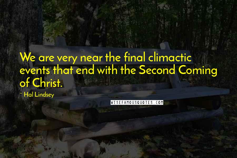 Hal Lindsey Quotes: We are very near the final climactic events that end with the Second Coming of Christ.