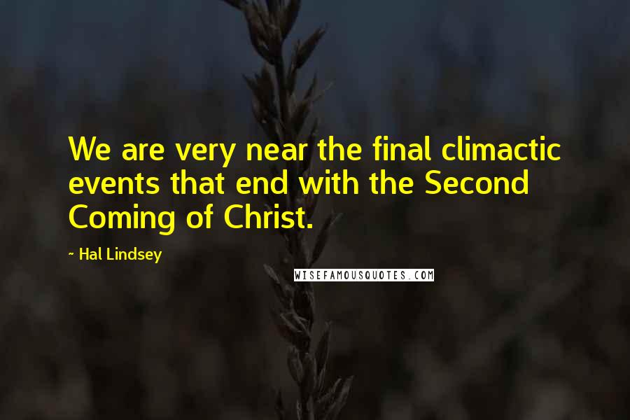 Hal Lindsey Quotes: We are very near the final climactic events that end with the Second Coming of Christ.