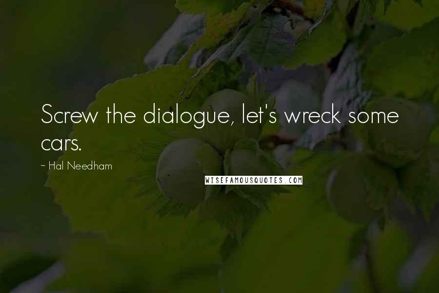 Hal Needham Quotes: Screw the dialogue, let's wreck some cars.