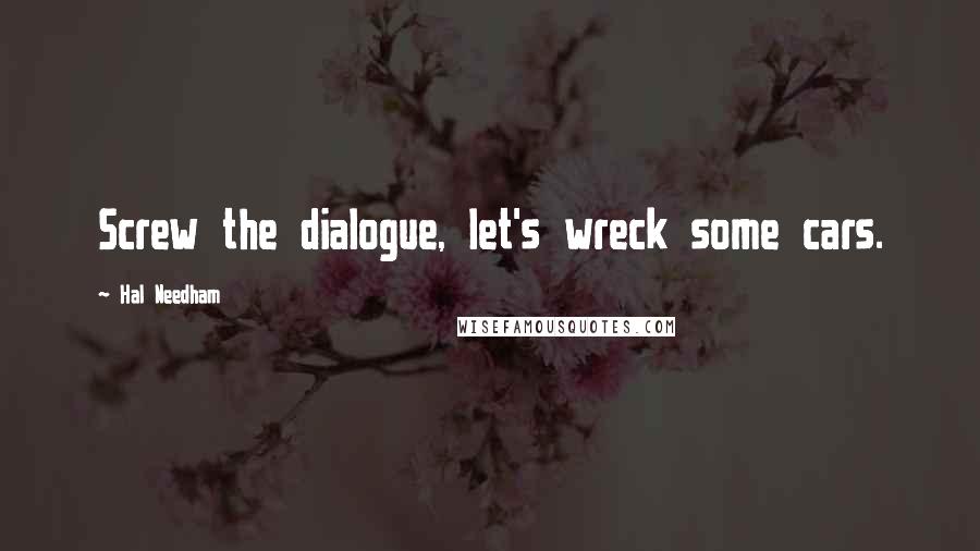 Hal Needham Quotes: Screw the dialogue, let's wreck some cars.