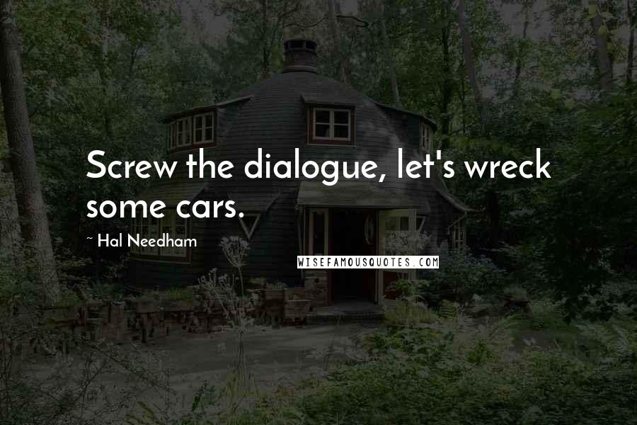 Hal Needham Quotes: Screw the dialogue, let's wreck some cars.