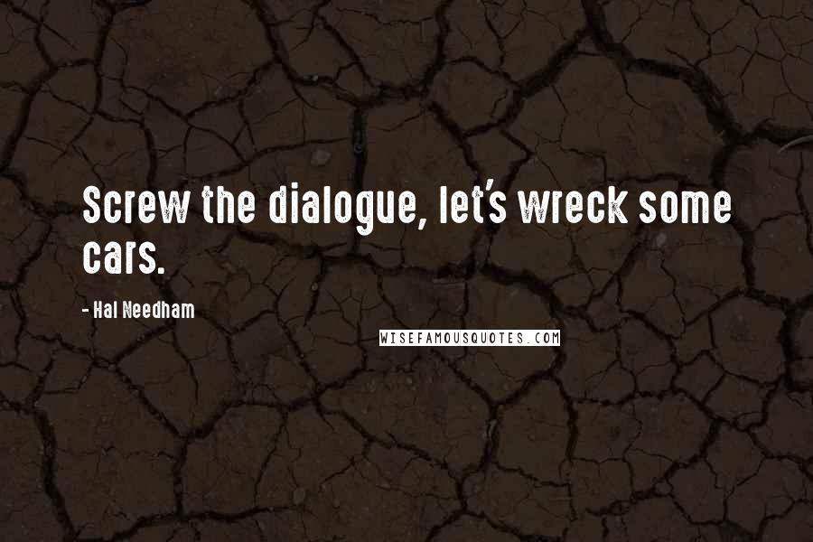 Hal Needham Quotes: Screw the dialogue, let's wreck some cars.