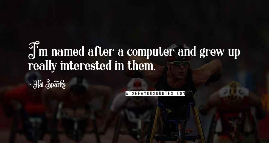 Hal Sparks Quotes: I'm named after a computer and grew up really interested in them.