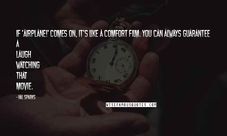 Hal Sparks Quotes: If 'Airplane!' comes on, it's like a comfort film. You can always guarantee a laugh watching that movie.