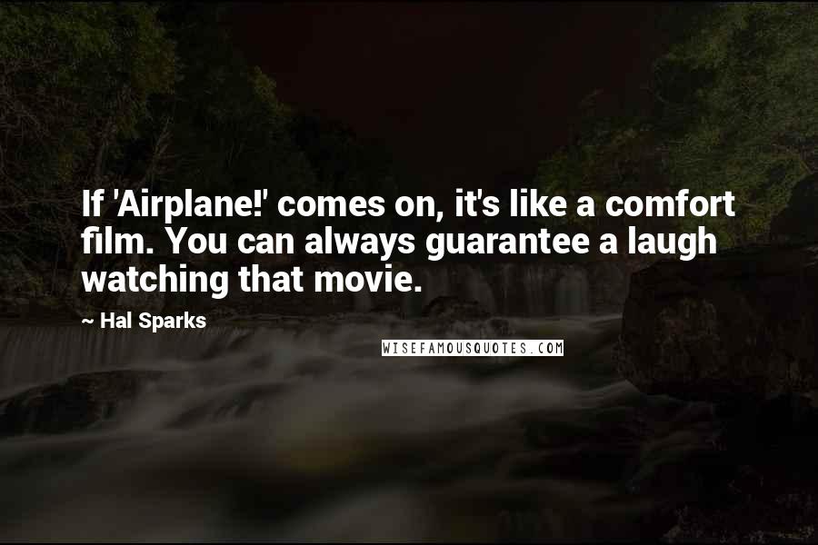Hal Sparks Quotes: If 'Airplane!' comes on, it's like a comfort film. You can always guarantee a laugh watching that movie.