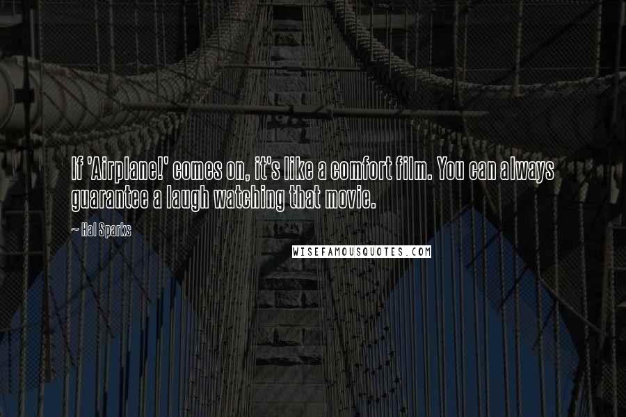 Hal Sparks Quotes: If 'Airplane!' comes on, it's like a comfort film. You can always guarantee a laugh watching that movie.