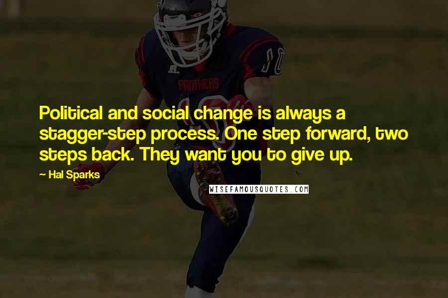 Hal Sparks Quotes: Political and social change is always a stagger-step process. One step forward, two steps back. They want you to give up.