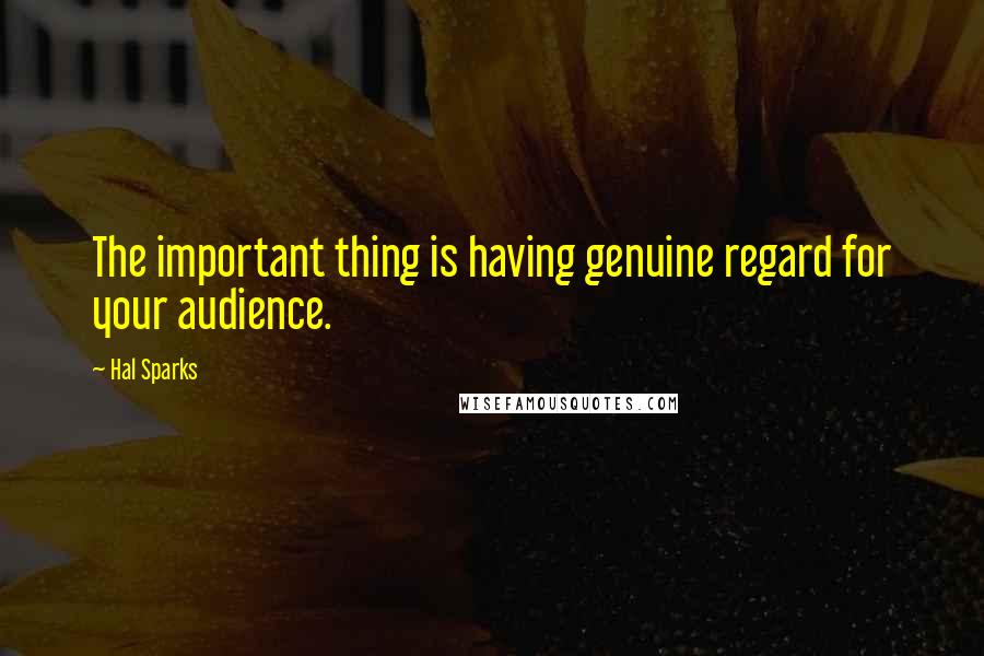 Hal Sparks Quotes: The important thing is having genuine regard for your audience.