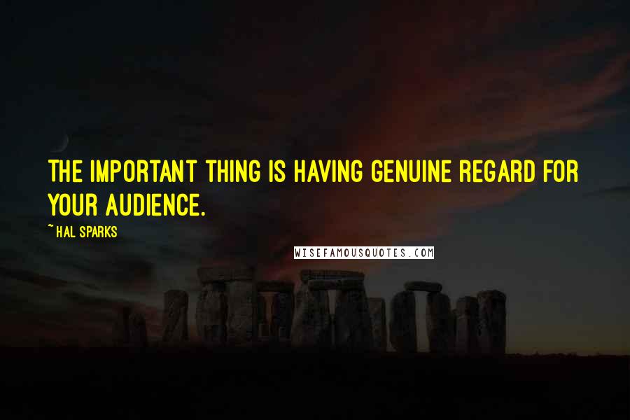 Hal Sparks Quotes: The important thing is having genuine regard for your audience.