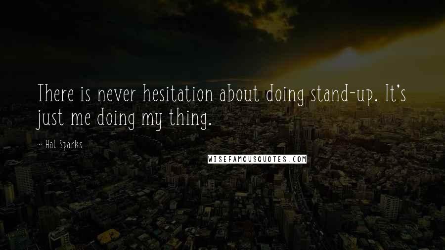 Hal Sparks Quotes: There is never hesitation about doing stand-up. It's just me doing my thing.