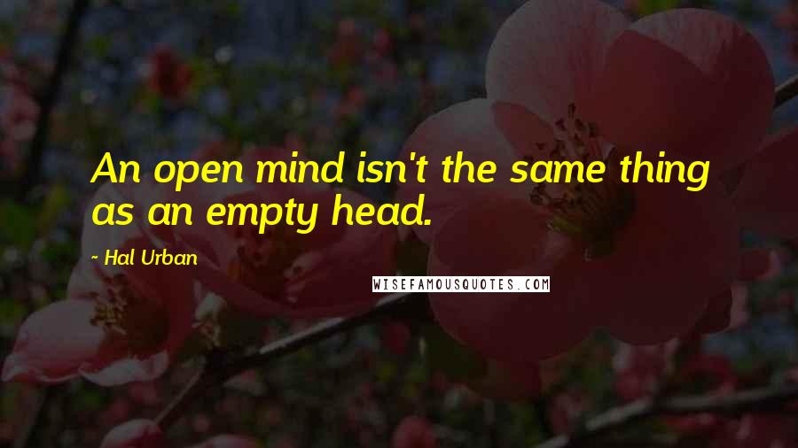 Hal Urban Quotes: An open mind isn't the same thing as an empty head.