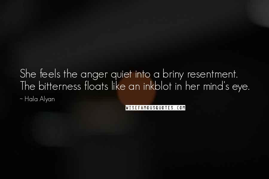 Hala Alyan Quotes: She feels the anger quiet into a briny resentment. The bitterness floats like an inkblot in her mind's eye.