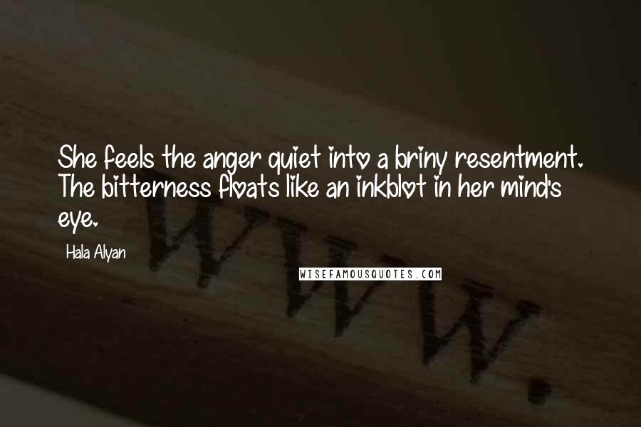 Hala Alyan Quotes: She feels the anger quiet into a briny resentment. The bitterness floats like an inkblot in her mind's eye.