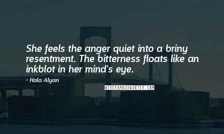 Hala Alyan Quotes: She feels the anger quiet into a briny resentment. The bitterness floats like an inkblot in her mind's eye.