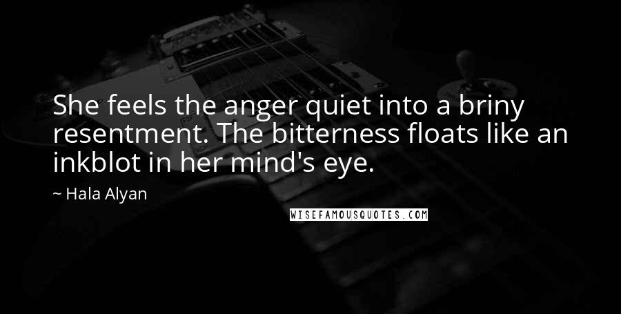 Hala Alyan Quotes: She feels the anger quiet into a briny resentment. The bitterness floats like an inkblot in her mind's eye.