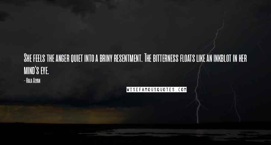 Hala Alyan Quotes: She feels the anger quiet into a briny resentment. The bitterness floats like an inkblot in her mind's eye.