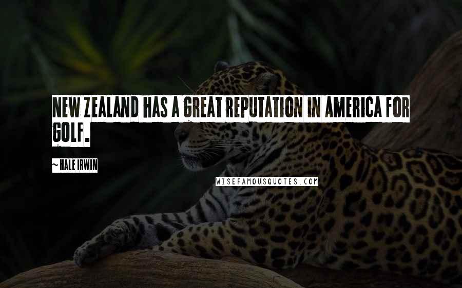 Hale Irwin Quotes: New Zealand has a great reputation in America for golf.