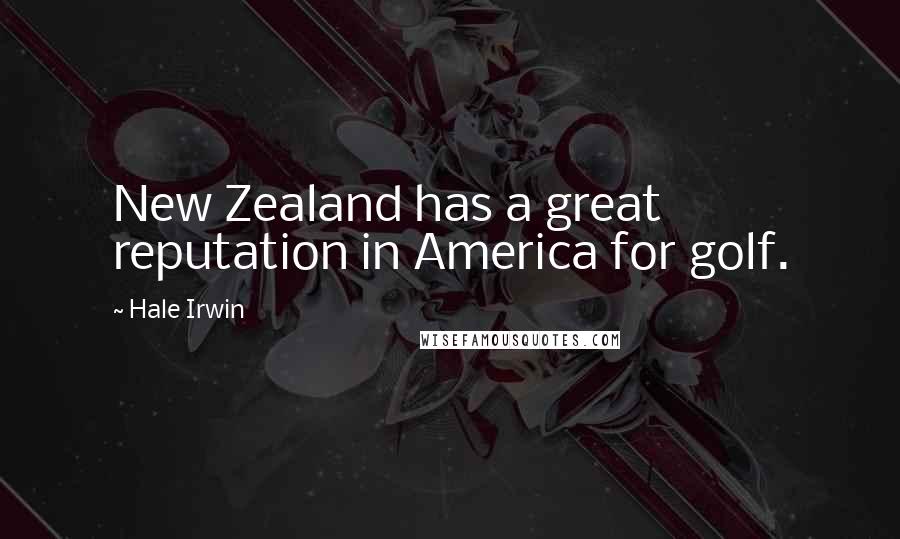 Hale Irwin Quotes: New Zealand has a great reputation in America for golf.