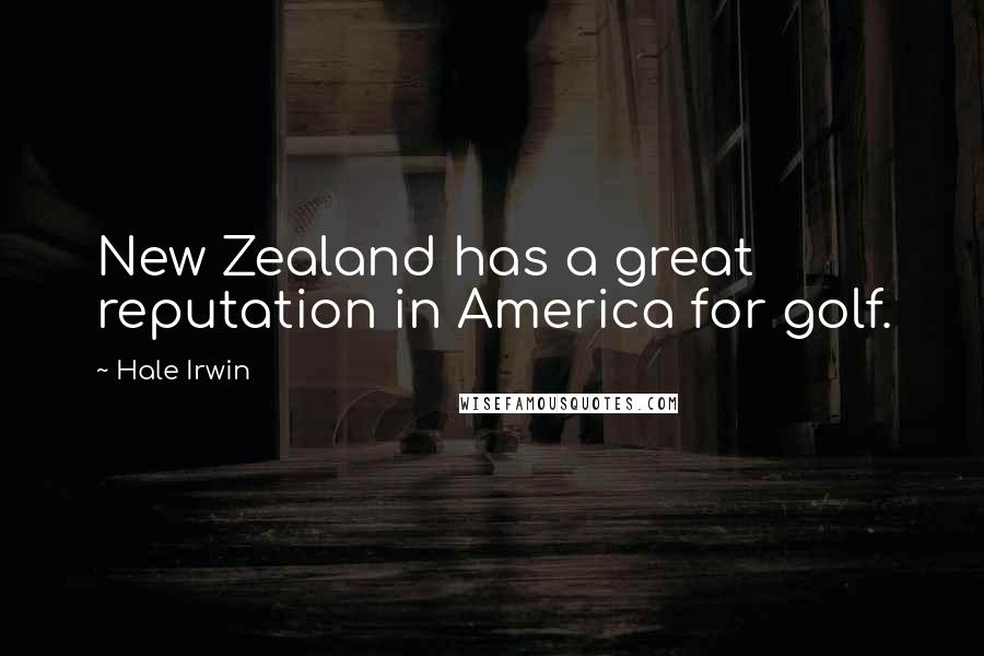 Hale Irwin Quotes: New Zealand has a great reputation in America for golf.