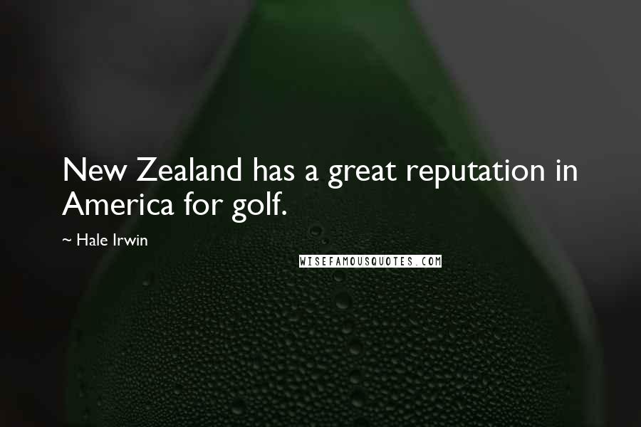 Hale Irwin Quotes: New Zealand has a great reputation in America for golf.