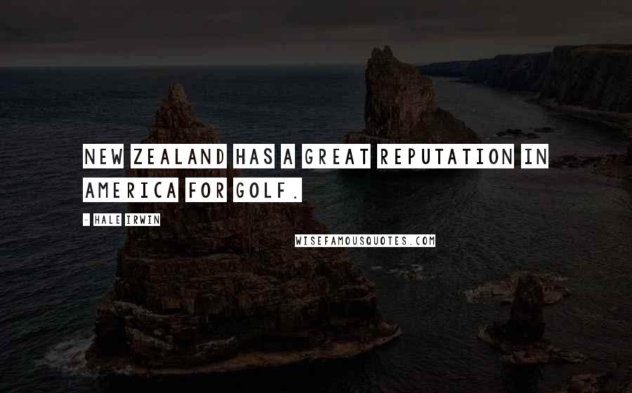 Hale Irwin Quotes: New Zealand has a great reputation in America for golf.