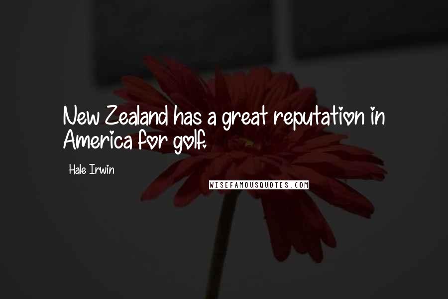 Hale Irwin Quotes: New Zealand has a great reputation in America for golf.