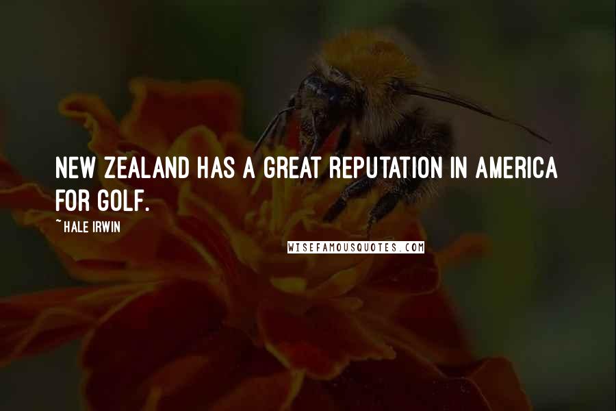 Hale Irwin Quotes: New Zealand has a great reputation in America for golf.