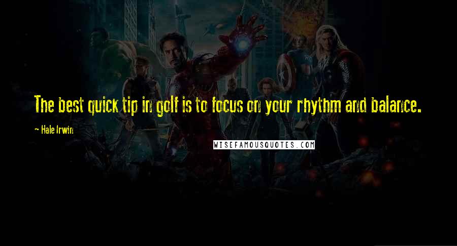Hale Irwin Quotes: The best quick tip in golf is to focus on your rhythm and balance.