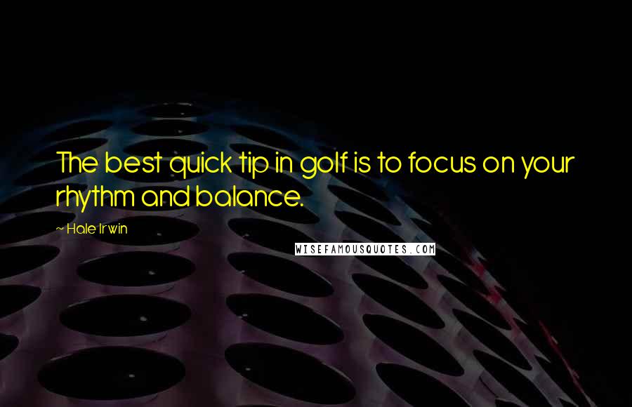 Hale Irwin Quotes: The best quick tip in golf is to focus on your rhythm and balance.
