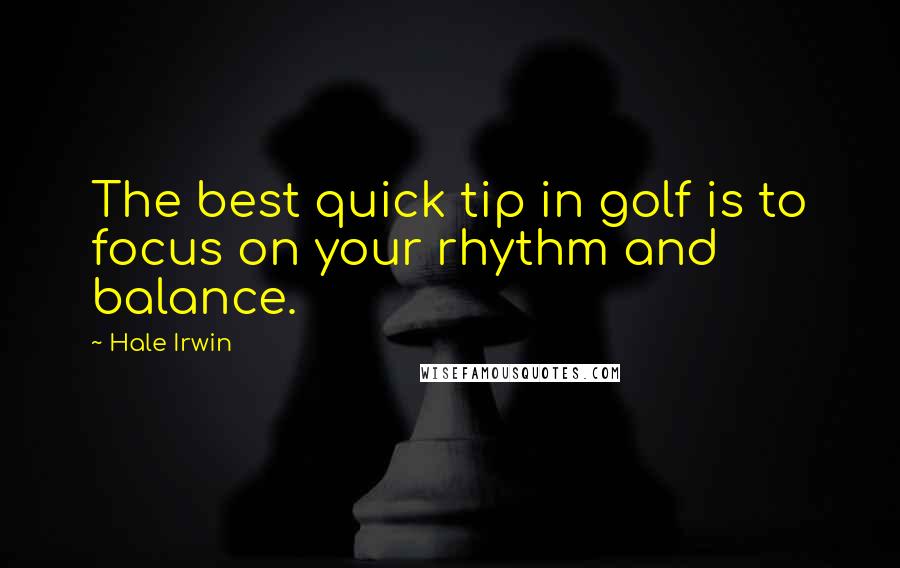 Hale Irwin Quotes: The best quick tip in golf is to focus on your rhythm and balance.