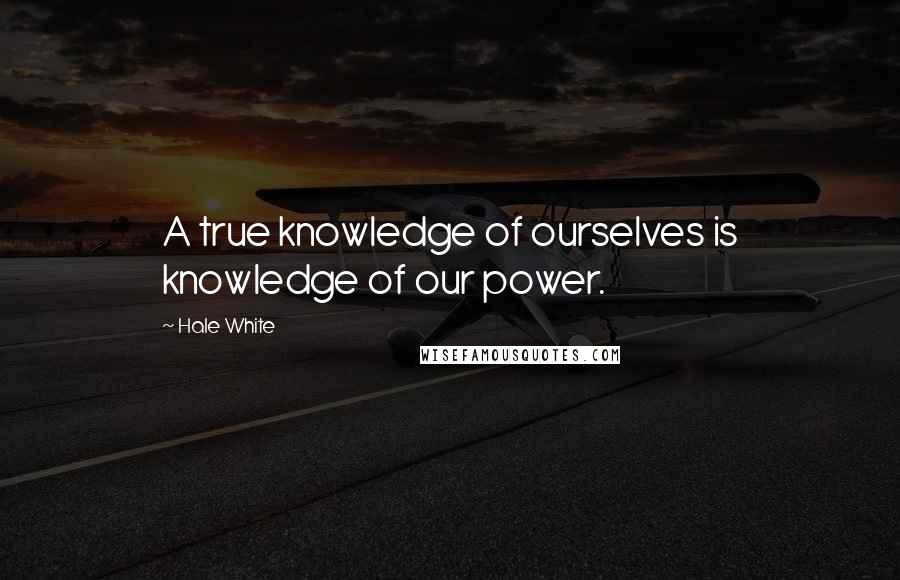 Hale White Quotes: A true knowledge of ourselves is knowledge of our power.