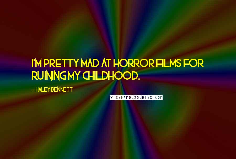 Haley Bennett Quotes: I'm pretty mad at horror films for ruining my childhood.