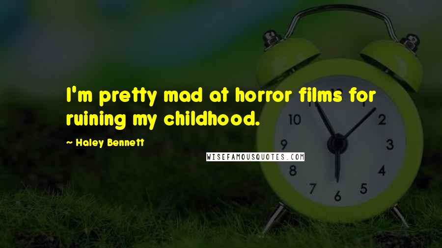 Haley Bennett Quotes: I'm pretty mad at horror films for ruining my childhood.