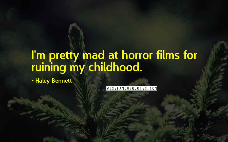 Haley Bennett Quotes: I'm pretty mad at horror films for ruining my childhood.