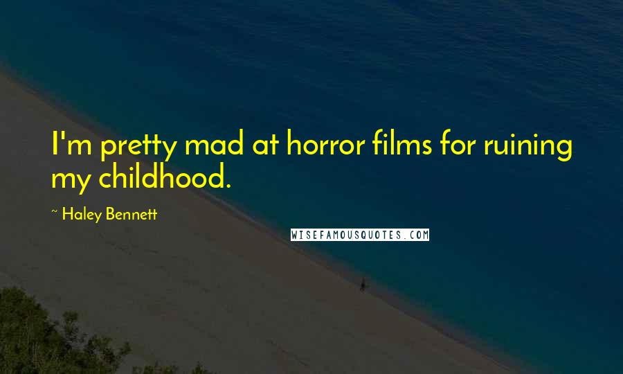 Haley Bennett Quotes: I'm pretty mad at horror films for ruining my childhood.