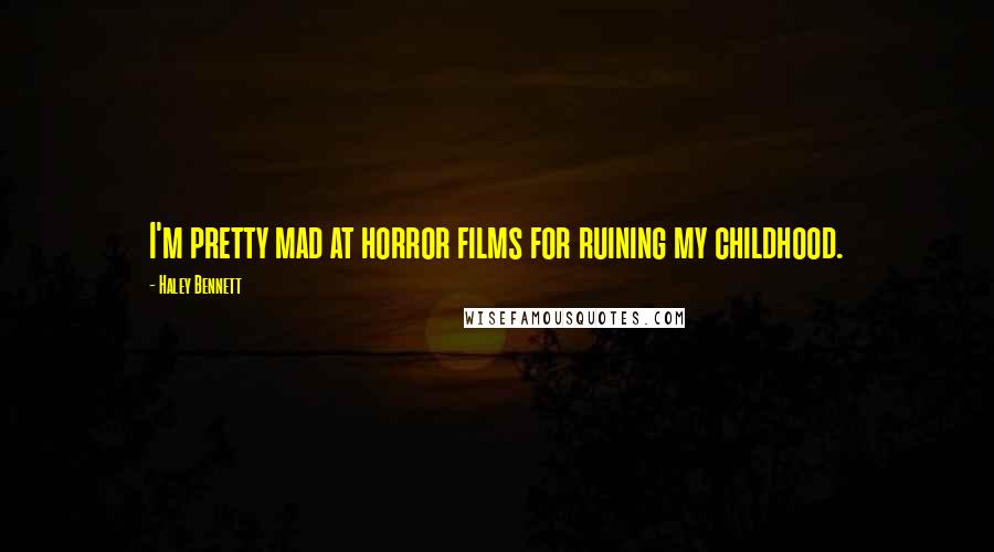 Haley Bennett Quotes: I'm pretty mad at horror films for ruining my childhood.