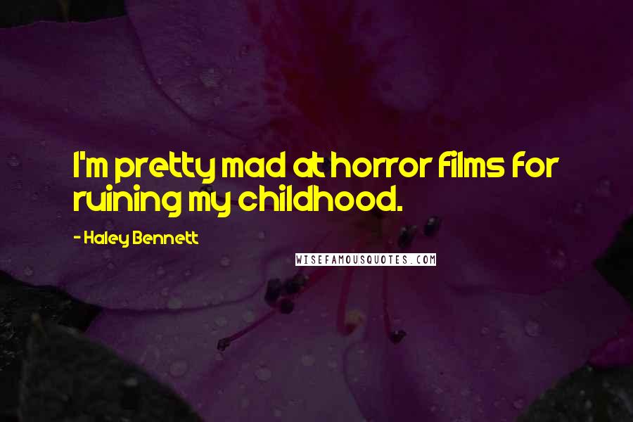 Haley Bennett Quotes: I'm pretty mad at horror films for ruining my childhood.