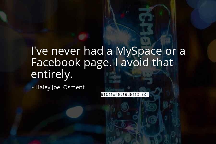 Haley Joel Osment Quotes: I've never had a MySpace or a Facebook page. I avoid that entirely.