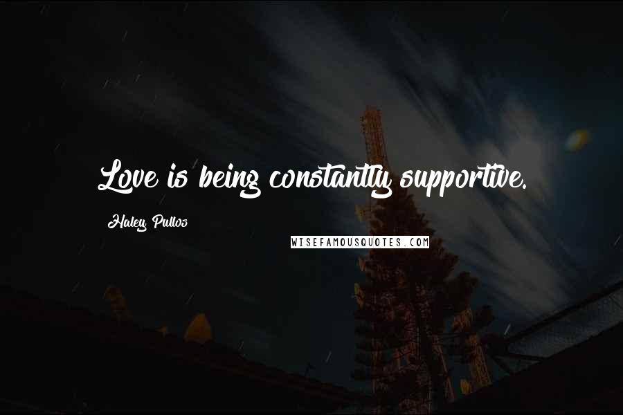 Haley Pullos Quotes: Love is being constantly supportive.
