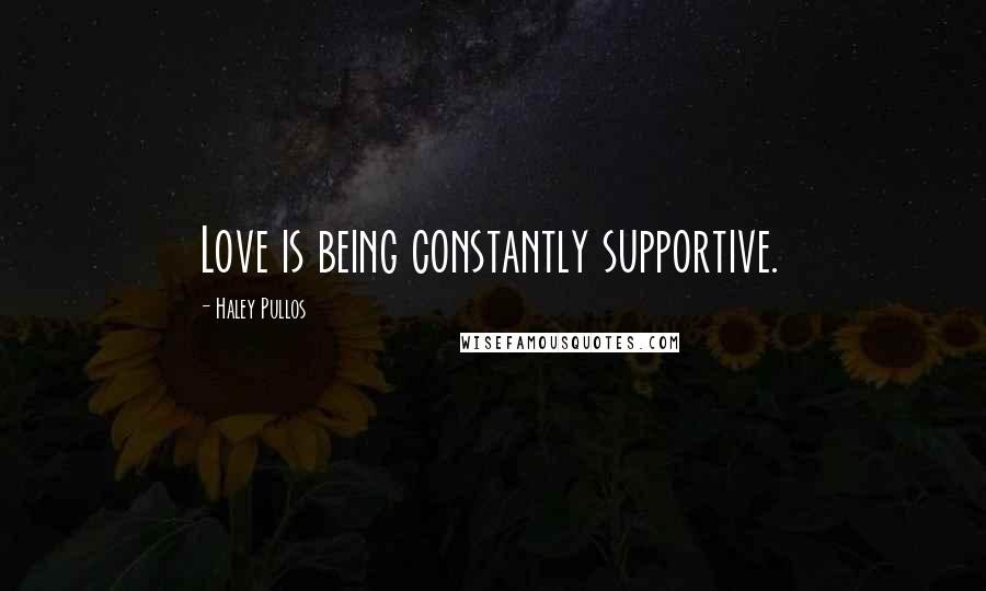 Haley Pullos Quotes: Love is being constantly supportive.
