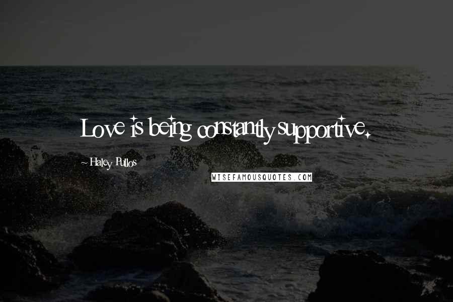 Haley Pullos Quotes: Love is being constantly supportive.